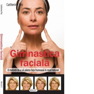 Gimnastica faciala. O metoda de a va pastra fata frumoasa intr-un mod natural de Catherine Pez