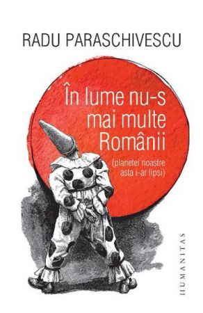 Pachete Speciale Carti - In lume nu-s mai multe Romanii (planetei noastre asta i-ar lipsi) de Radu Paraschivescu