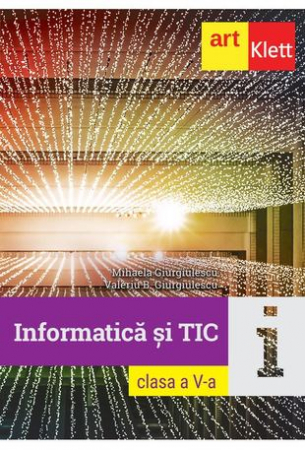 Manuale - Carte Scolara - Informatica si TIC - Clasa 5 de Mihaela Giurgiulescu, Valeriu B. Giurgiulescu