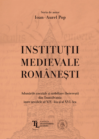 Istorie & Filosofie - Institutii medievale romanesti. Adunarile cneziale si nobiliare (boieresti) din Transilvania intre secolele al XIV-lea si al XVI-lea