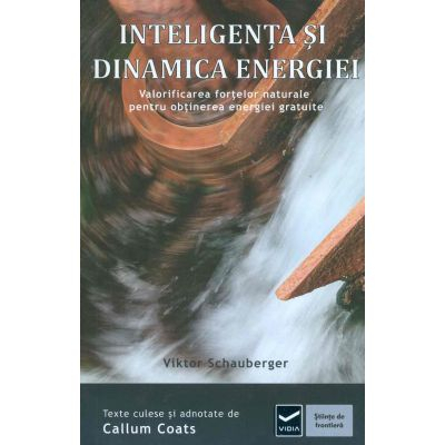 Dezvoltare Spirituala - Inteligenta si Dinamica Energiei de Viktor Schauberger