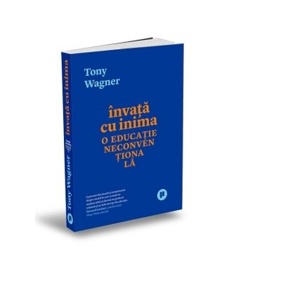 Beletristica - Invata cu inima. O educatie neconventionala de Tony Wagner
