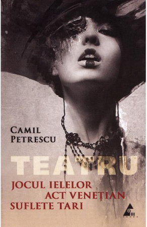 Literatura Romana - Jocul Ielelor. Act venetian. Suflete tari de Camil Petrescu