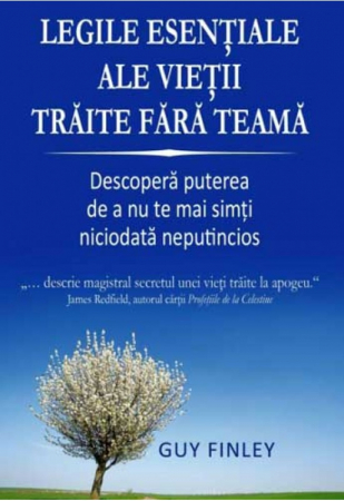 Dezvoltare Spirituala - Legile esentiale ale vietii traite fara teama - Descopera puterea de a nu te mai simti niciodata neputincios