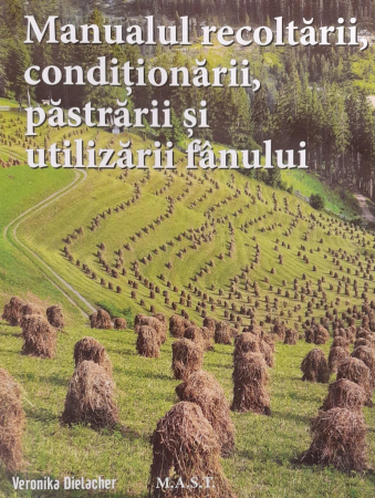 Non-fictiune - Manualul recoltarii conditionari, pastrarii si utilizarii fanului de Veronika Dielacher