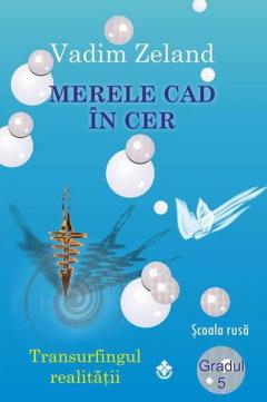 Dezvoltare Spirituala - Merele cad in cer. Transurfingul realitatii, Gradul 5 de VADIM ZELAND