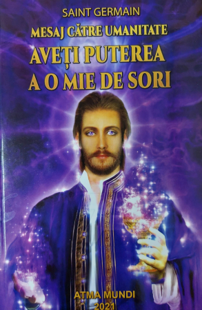 Spiritualitate - Ezoterism - Mesaj catre umanitate. Aveti puterea a o mie de sori de Saint Germain
