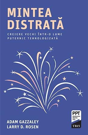 Mintea distrata. Creiere vechi intr-o lume puternic tehnologizata de Adam Gazzaley, Larry D. Rosen [2]