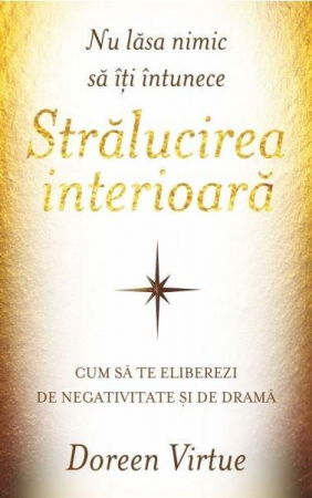 Dezvoltare Spirituala - Nu lasa nimic sa iti intunece stralucirea interioarad de Doreen Virtue
