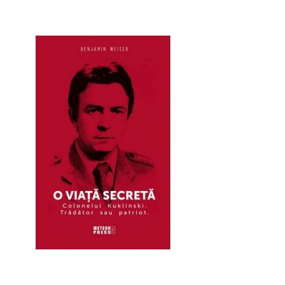 Literatura Universala - O viata secreta. Colonelul Kuklinski. Tradator sau patriot