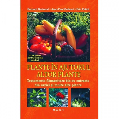 Non-fictiune - Plante in ajutorul altor plante. Tratamente fitosanitare bio cu extracte din urzici si multe alte plante de Bertrand, Bernard
