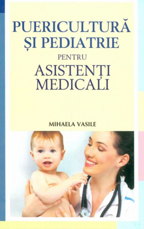 Medicina & Farmacie - Puericultura si pediatrie pentru asistenti medicali de Mihaela Vasile