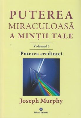 Spiritualitate - Ezoterism - puterea miraculoasa a mintii tale  vol 3 puterea credintei de joseph murphy