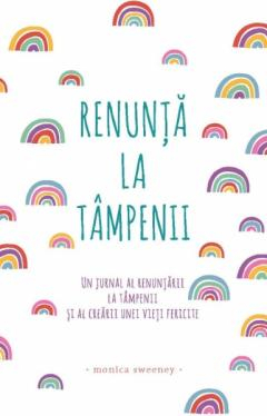 Dezvoltare Personala - Renunta la tampenii de Monica Sweeney