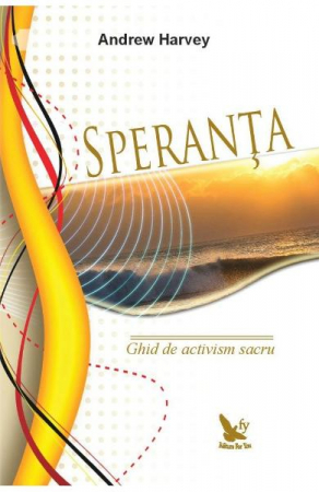 Dezvoltare Spirituala - Speranta. Ghid de activism sacru de Andrew Harvey