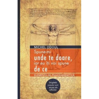 Spiritualitate - Ezoterism - Spune-mi unde te doare, iar eu iti voi spune de ce de Michel Odoul