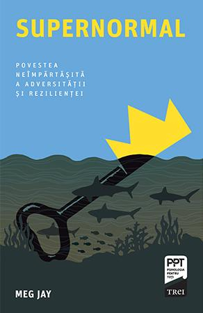 Dezvoltare Personala - Supernormal. Povestea neimpartasita a adversitatii si rezilientei de Meg Jay