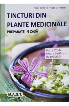 Non-fictiune - Tincturi din plante medicinale preparate in casa de Rudi Beiser, Helga Ell-Beiser