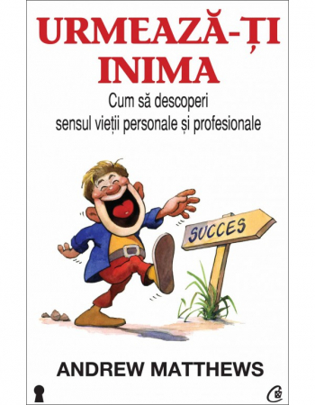 Urmeaza-ti inima. Cum sa descoperi sensul vietii personale si profesionale de Andrew Matthews [2]