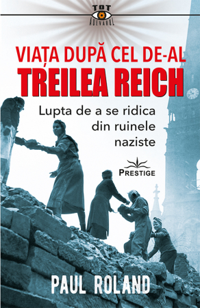Istorie & Filosofie - Viata dupa cel de-al Treilea Reich. Lupta de a se ridica din ruinele naziste