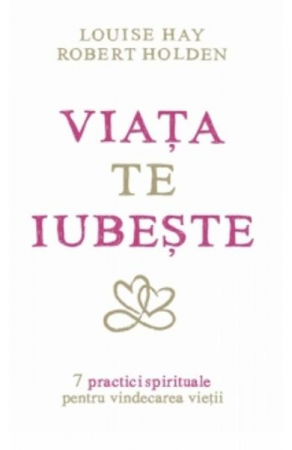 Viata Te Iubeste de Louise L. Hay, Robert Holden [1]