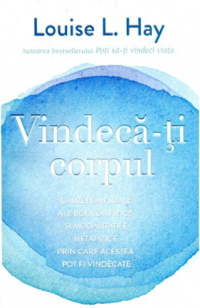 Sanatate - Vindeca-ti corpul de Louise L. Hay