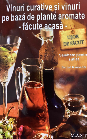 Vinuri curative si vinuri pe baza de plante aromate - Facute acasa de Barbel Ranseder Sanatate - Vinuri curative si vinuri pe baza de plante aromate - Facute acasa de Barbel Ranseder