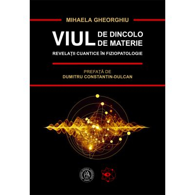 Dezvoltare Personala Adulti - Viul de dincolo de materie. Revelatii cuantice in Fiziopatologie de Mihaela Gheorghiu