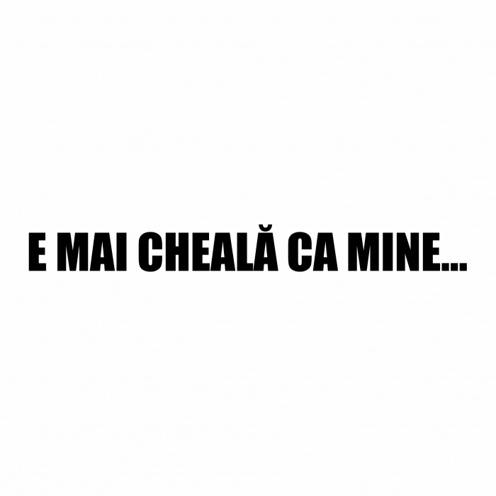 Sticker Auto - E mai cheala ca mine [2]