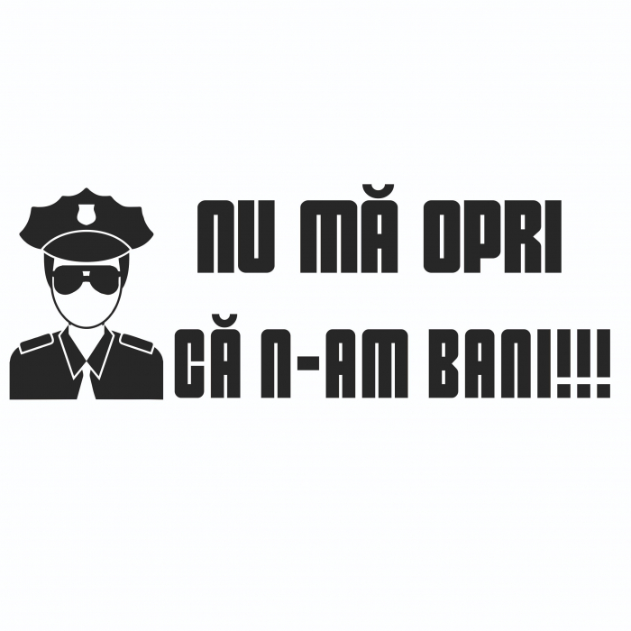 Sticker Auto - Mesaj: Nu ma opri ca n-am bani! [2]