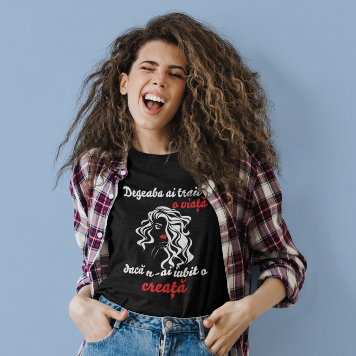 Tricou Personalizat - Degeaba ai trait o viata daca n-ai iubit o creata [2]