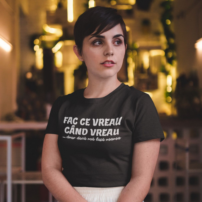Tricou Personalizat - Fac ce vreau cand vreau...doar daca ma lasa mama [2]