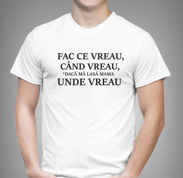 Tricou Personalizat Funny - Fac Ce Vreau  Daca Ma Lasa Mama [2]