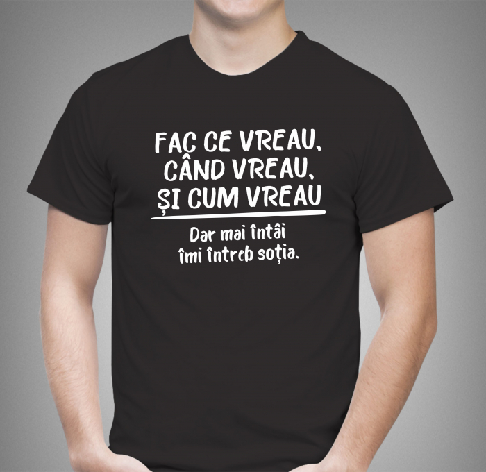 Tricou Personalizat Funny - Fac Ce Vreau  Dar Trebuie Sa Imi Intreb Sotia [2]