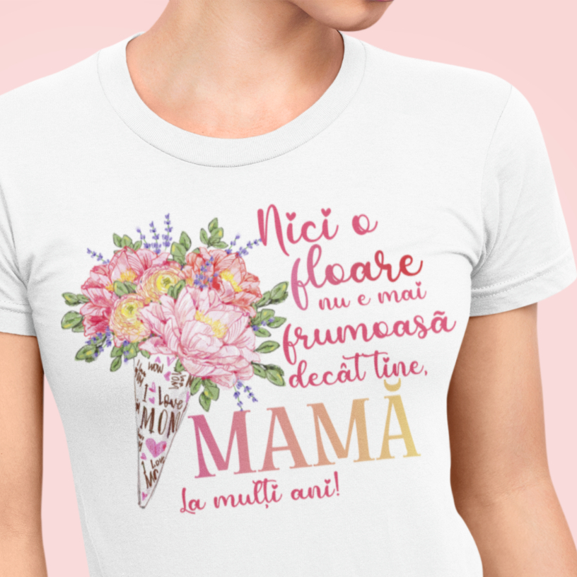 Tricou Personalizat - Nici o floare nu e mai frumoasa decat mama [1]