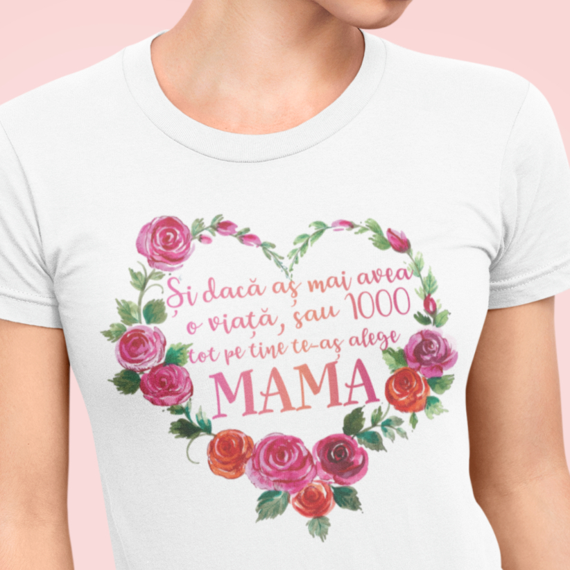 Tricou Personalizat - Si daca as avea 1000 de vieti tot pe tine te aleg mama [2]