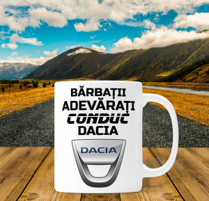 Cani personalizate - Cana personalizata Auto - Barbatii Adevarati Conduc Dacia