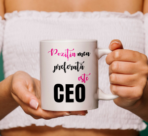 Cani pentru Sef / Sefa - Cana Personalizata - Pozitia Mea Preferata Este CEO