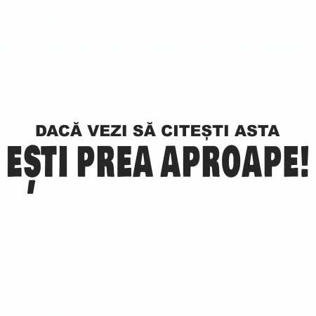 Sticker Auto Daca vezi sa citesti asta  esti prea aproape [1]