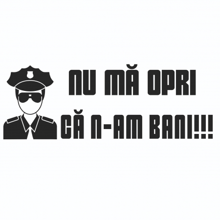 Sticker Auto - Mesaj: Nu ma opri ca n-am bani! [1]