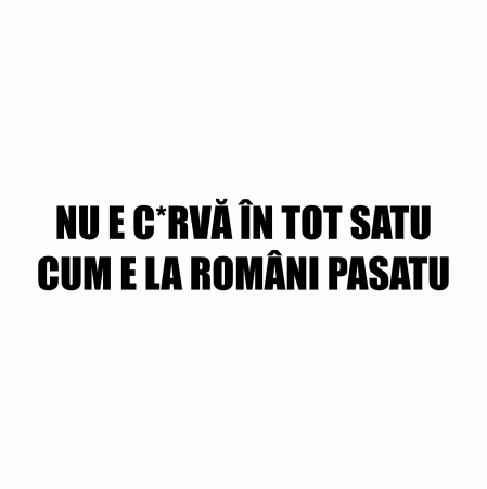 Sticker Auto - Nu e c*rva in tot satu cum e la romani pasatu [1]