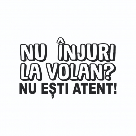 Sticker Auto - Nu injuri la volan? Nu esti atent! [1]