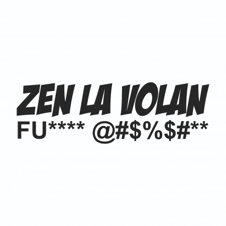 Sticker Auto - Zen la volan FU**** @#$%$#** [1]