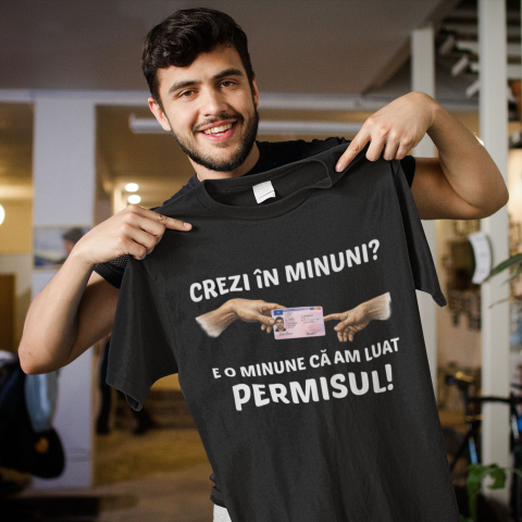 Tricou personalizat - Crezi in minuni? E o minune ca am luat permisul! [1]
