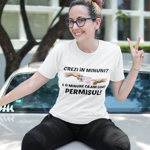 Tricou personalizat - Crezi in minuni? E o minune ca am luat permisul! [2]