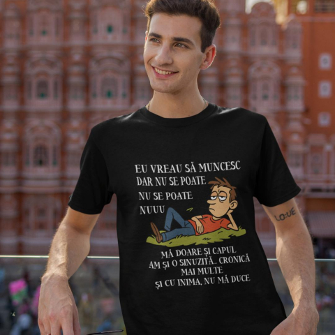 Tricouri Personalizate - Tricou personalizat - Eu vreau sa muncesc  dar nu se poate