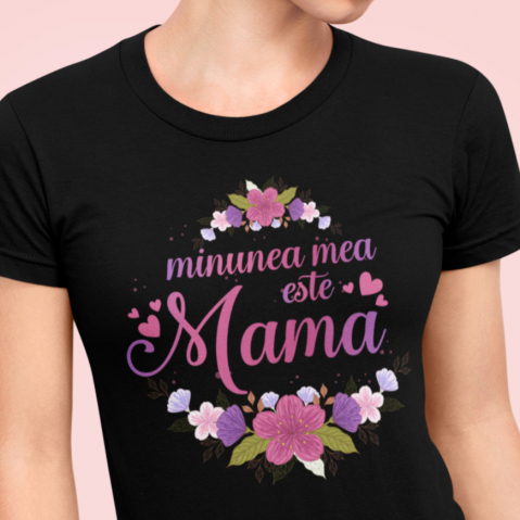 Tricouri 8 Martie - Tricou Personalizat - Minunea mea este mama