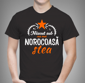 Tricouri Personalizate - Tricou Personalizat - Nascut Sub Cea Mai Norocoasa Stea