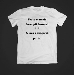 Tricou - Toate mamele fac copii frumosi [1]
