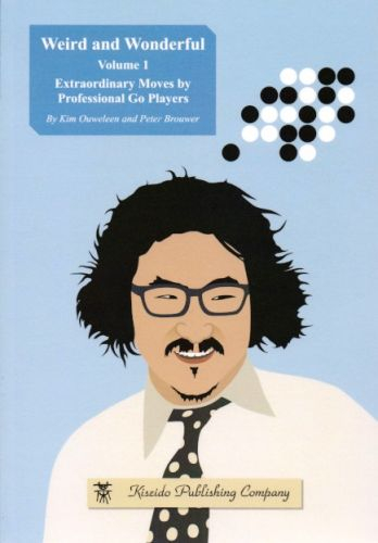 Carte Go: Weird and Wonderful- Volume 1- Extraordinary Moves by Professional Go Players- Kim Ouweleen Peter Brouwer